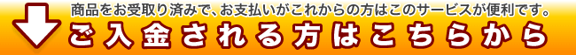 商品をお受取り済みで、お支払いがこれからの方はこのサービスが便利です。