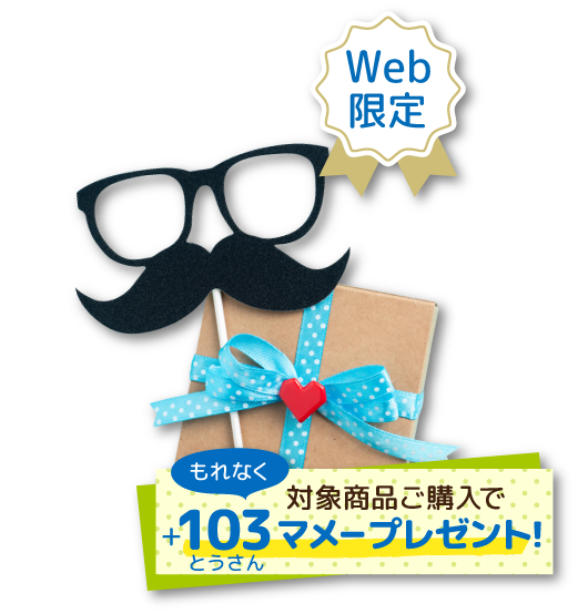 Web限定 対象商品ご購入で感謝の＋103(とうさん)マメープレゼント！