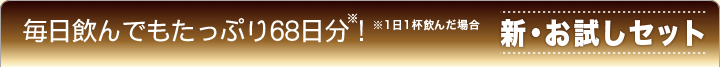 毎日飲んでも68日分！　※１日１杯飲んだ場合　新・お試しセット