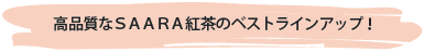 高品質なＳＡＡＲＡ紅茶のベストラインアップ！