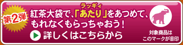 インド紅茶キャンペーン第2弾　紅茶大袋で「あたり」をあつめて、もれなくもらっちゃおう！