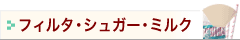 フィルター・シュガー・ミルク