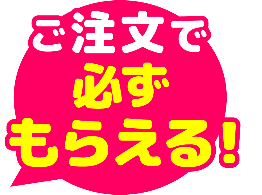 ご注文で必ずもらえる！