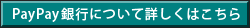 PayPay銀行について詳しくはこちら（外部サイトが開きます）
