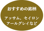 おすすめの銘柄 アッサム、セイロン、アールグレイなど