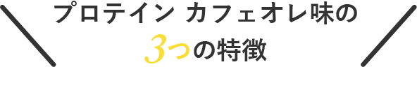 プロテイン カフェオレ味の3つの特徴