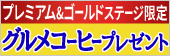 プレミアム&ゴールドステージ限定 グルメコーヒープレゼント！