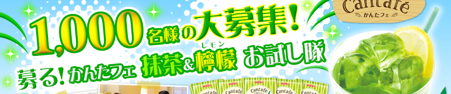 1,000名様の大募集！募る！かんたフェ　抹茶＆檸檬　お試し隊