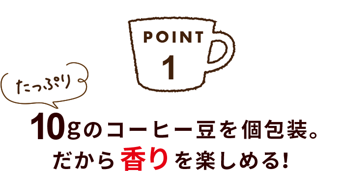 POINT1 たっぷり10gのコーヒー豆を個包装。だから香りを楽しめる!