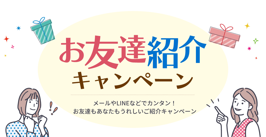 お友達紹介キャンペーン メールやLINEなどでカンタン！お友達もあなたもうれしいご紹介キャンペーン