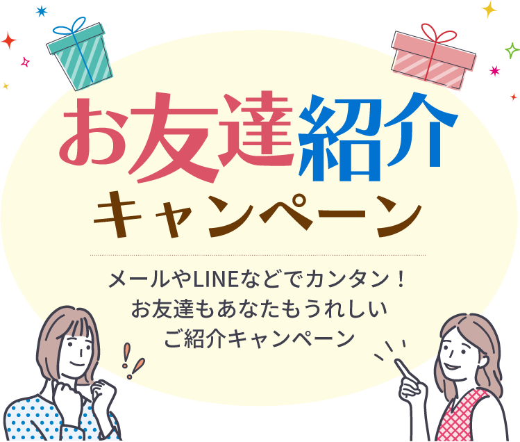 お友達紹介キャンペーン メールやLINEなどでカンタン！お友達もあなたもうれしいご紹介キャンペーン