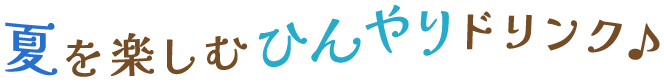 夏を楽しむひんやりドリンク♪