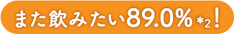 また飲みたい89.0%*2!