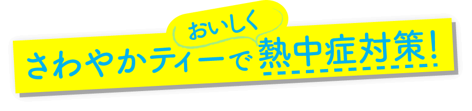 さわやかティーでおいしく熱中症対策！