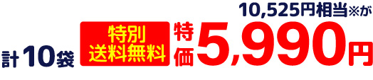 計 10袋 10,525円相当※が 特別送料無料 特価5,990円