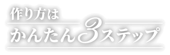 作り方はかんたん3ステップ