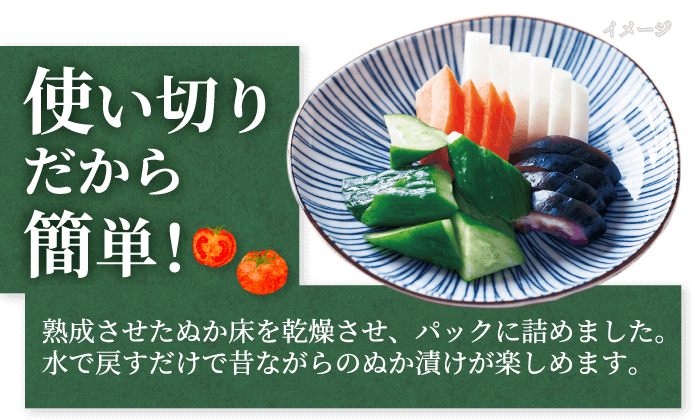 使い切りだから簡単！熟成させたぬか床を乾燥させ、パックに詰めました。水で戻すだけで昔ながらのぬか漬けが楽しめます。