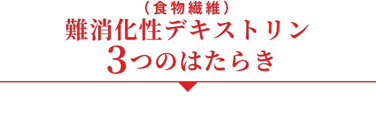 難消化性デキストリン(食物繊維)３つのはたらき