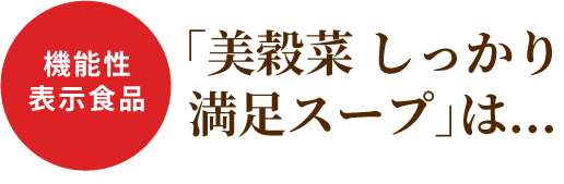 機能性表示食品 ｢美穀菜 しっかり満足スープ｣は...