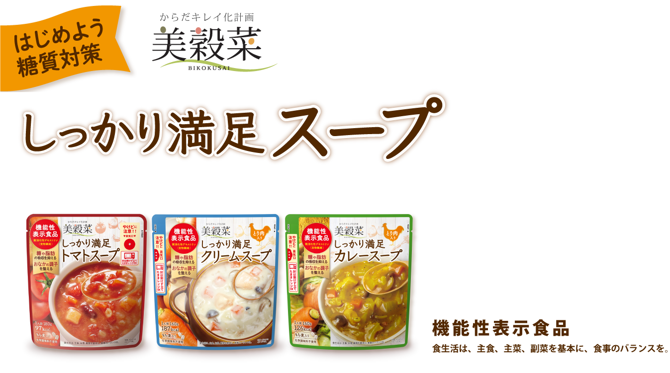 はじめよう糖質対策 美穀菜 しっかり満足スープは、トマトスープ、クリームスープ、カレースープの3種類。機能性表示食品 食生活は、主食、主菜、副菜を基本に、食事のバランスを。