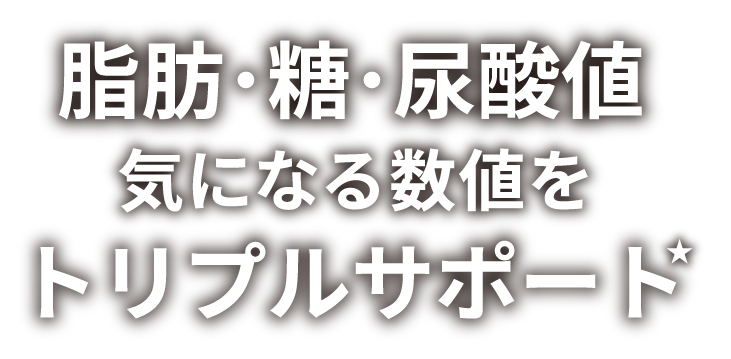 脂肪･糖･尿酸値 気になる数値をトリプルサポート★