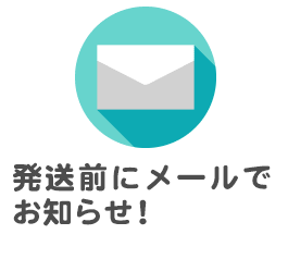 発送前にメールでお知らせ！