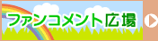 ファンコメント広場