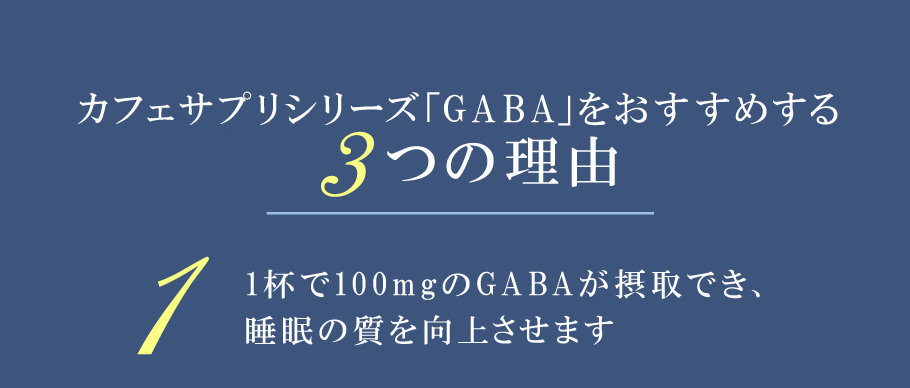 カフェサプリシリーズ「GABA」を おすすめする3つの理由　1.1杯で100mgのGABAが摂取でき、睡眠の質を向上させます