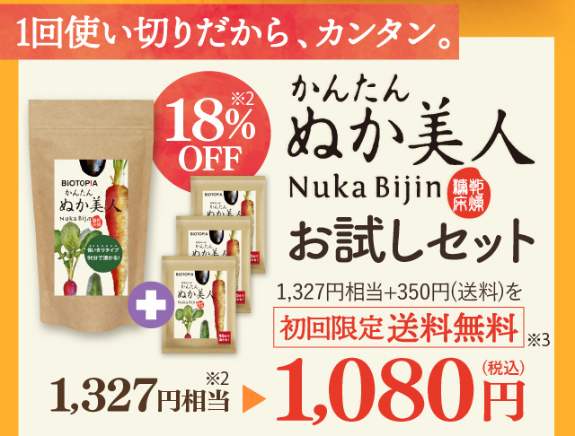 １回使い切りだから、カンタン。1327円※+350円（送料）を初回限定送料無料　1327円相当→18％OFF　1080円　かんたん ぬか美人お試しセット