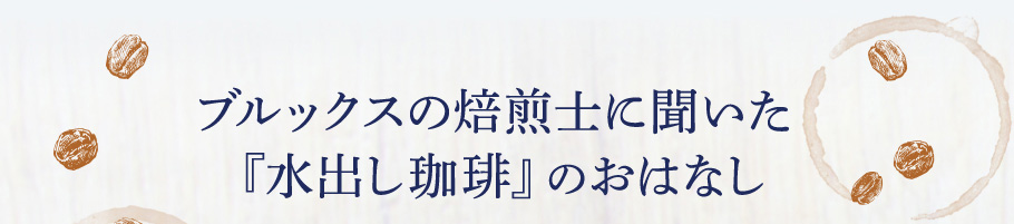 ブルックスの焙煎士に聞いた『水出し珈琲』のおはなし