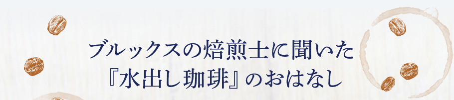 ブルックスの焙煎士に聞いた『水出し珈琲』のおはなし