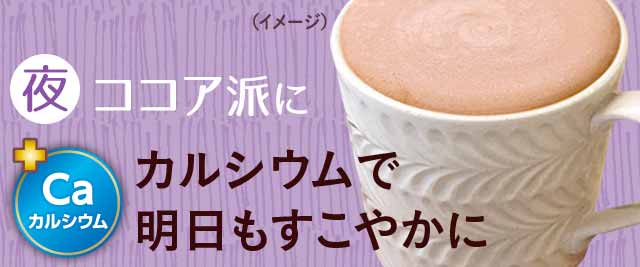 夜ココア派に　カルシウムで明日もすこやかに